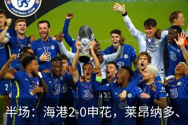 半场：海港2-0申花，莱昂纳多、李新翔破门建功